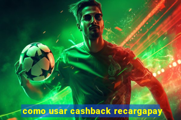 como usar cashback recargapay